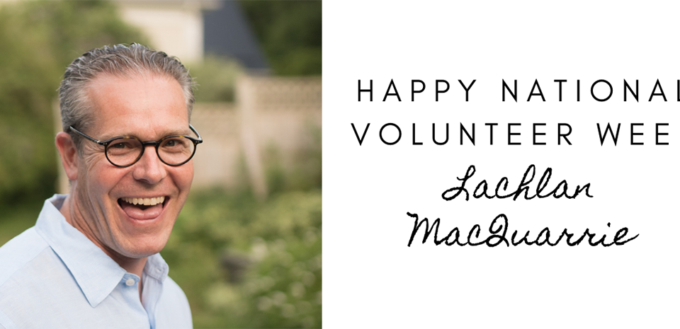 Happy National Volunteer Week Lachlan MacQuarrie